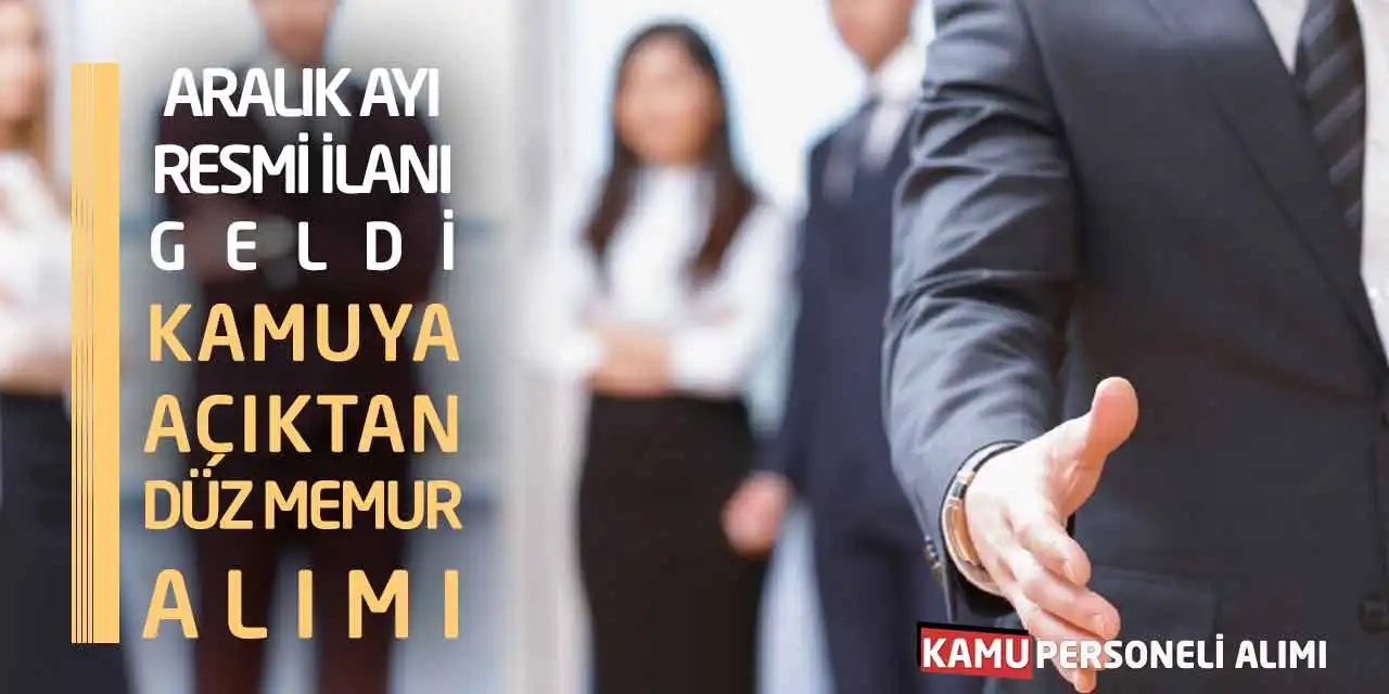 Aralık Ayı Resmi İlanı Geldi! Kamuya Açıktan Düz Memur Alımı