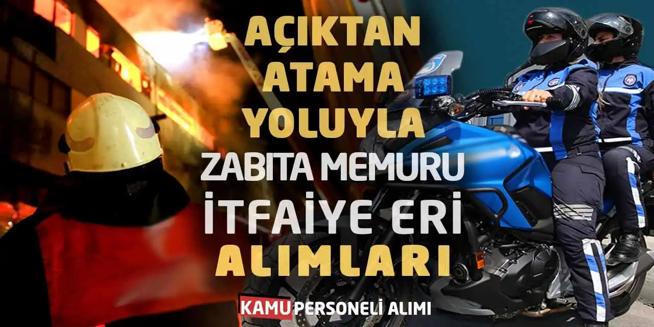 Açıktan Atama Yoluyla Zabıta Memuru İtfaiye Eri Alımları