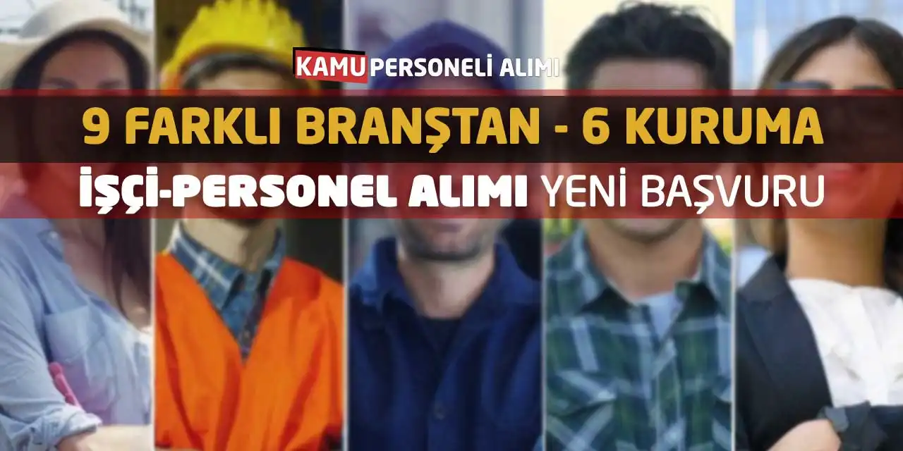 9 Farklı Branştan 6 Kuruma işçi-Personel Alımı Yeni Başvuru