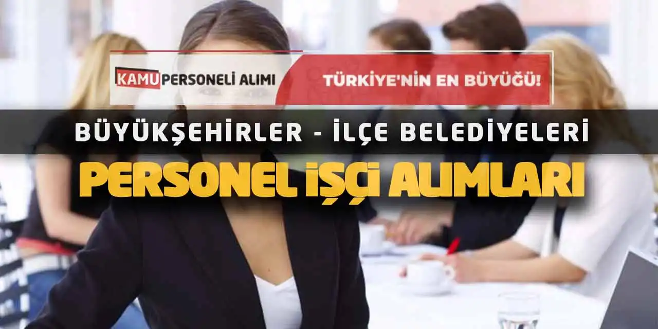 Büyükşehirler ve İlçe Belediyeleri Personel İşçi Alımları