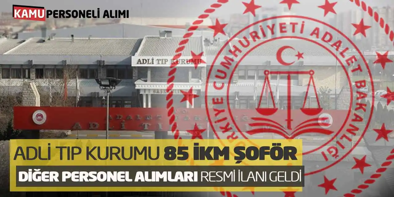 Adli Tıp Kurumu 85 İKM Şoför Diğer Personel Alımları Resmi İlanı Geldi