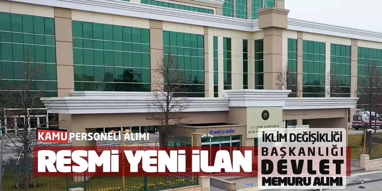 Resmi Yeni İlan: İklim Değişikliği Başkanlığı Devlet Memuru Alımı