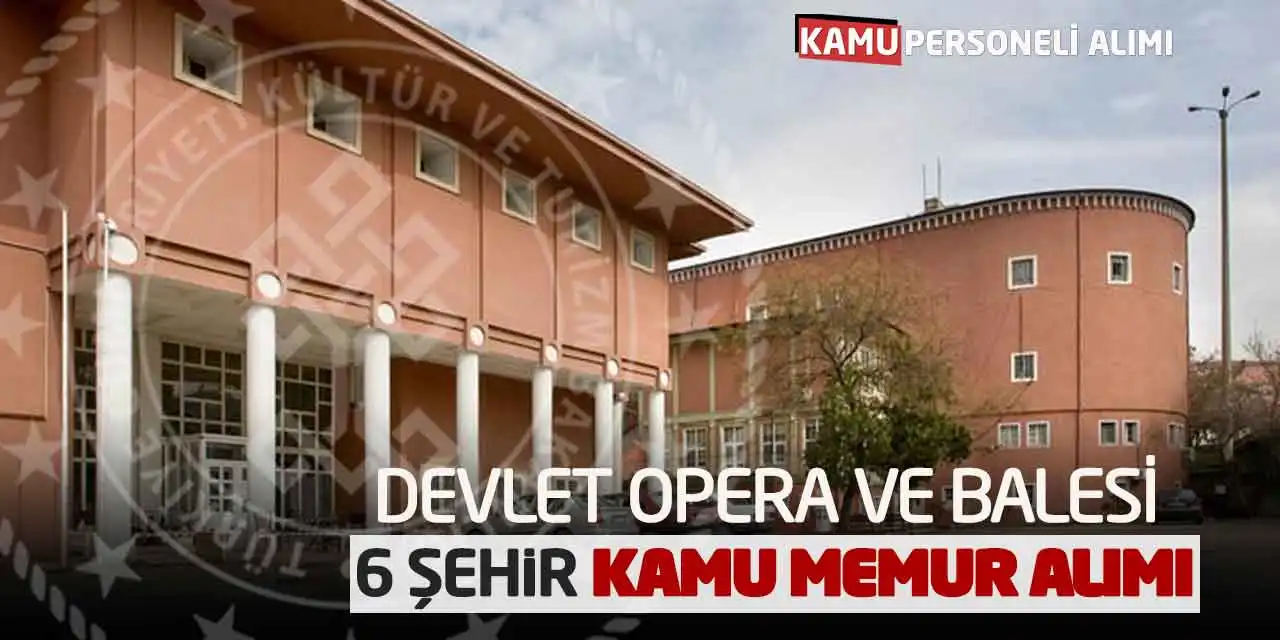 Devlet Opera ve Balesi 6 Şehirde Kamu Memur Alımı Yapacak
