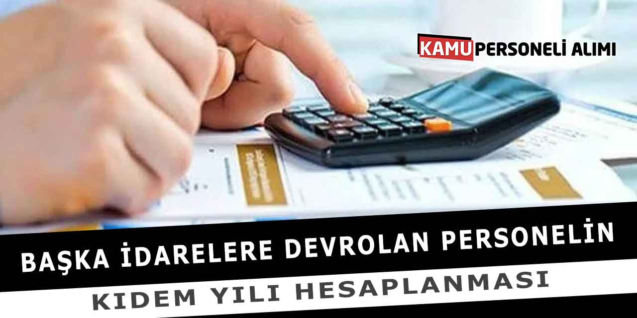 Başka İdarelere Devrolan Personelin Kıdem Yılı Hesaplanması