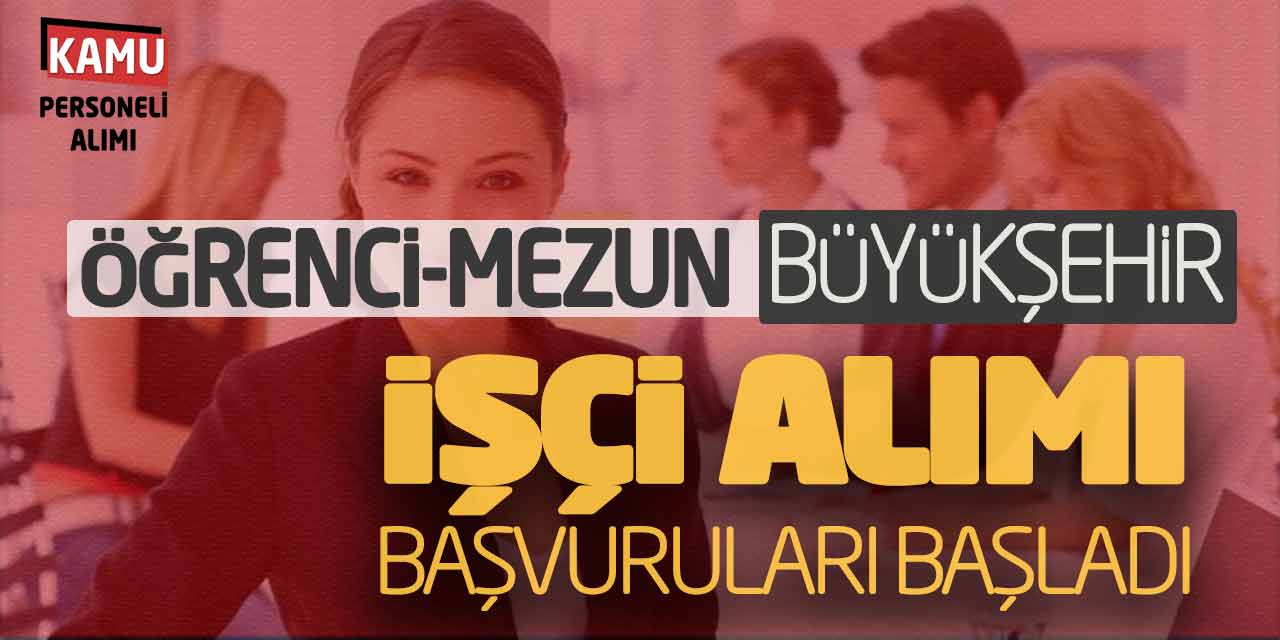 Öğrenci-Mezun Büyükşehir Belediyesi İşçi Alımı Başvuruları Başladı