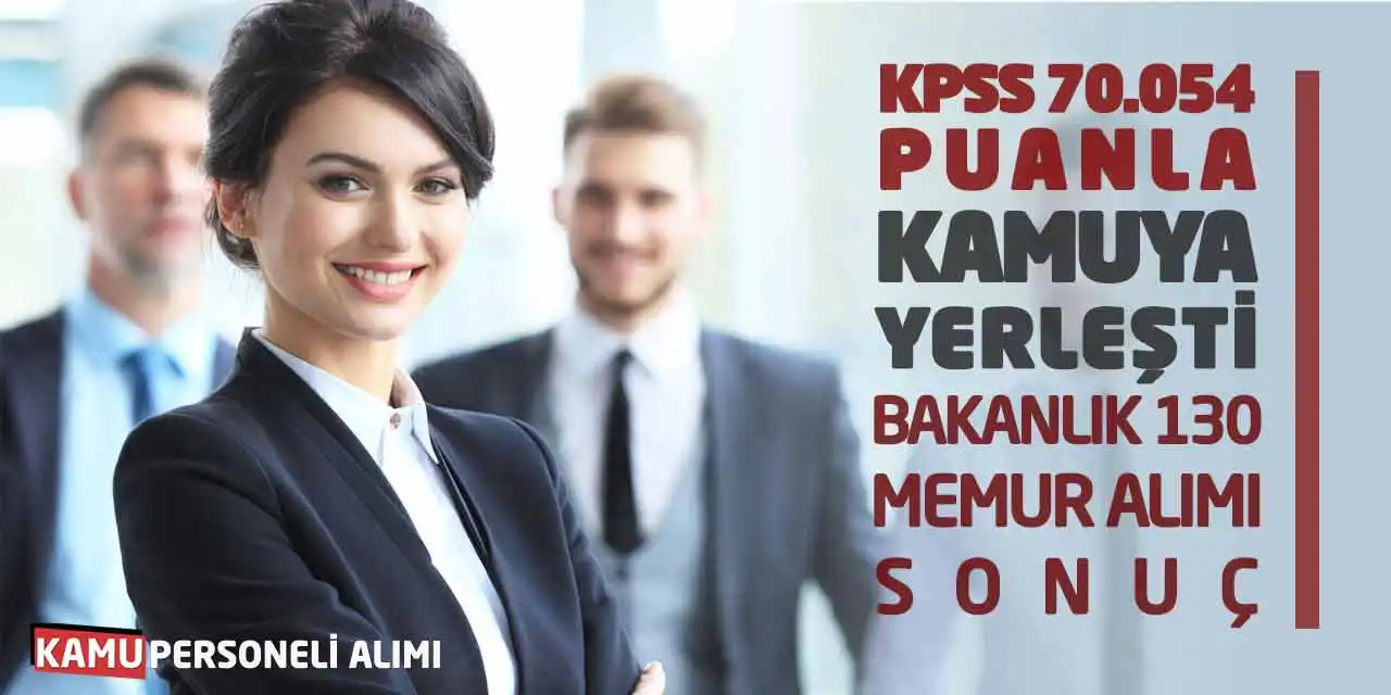 KPSS 70.054 Puanla Kamuya Yerleşti! Bakanlık 130 Memur Alımı Sonuç