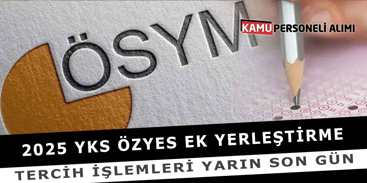 2025 YKS ÖZYES Ek Yerleştirme Tercih İşlemleri Yarın Son Gün