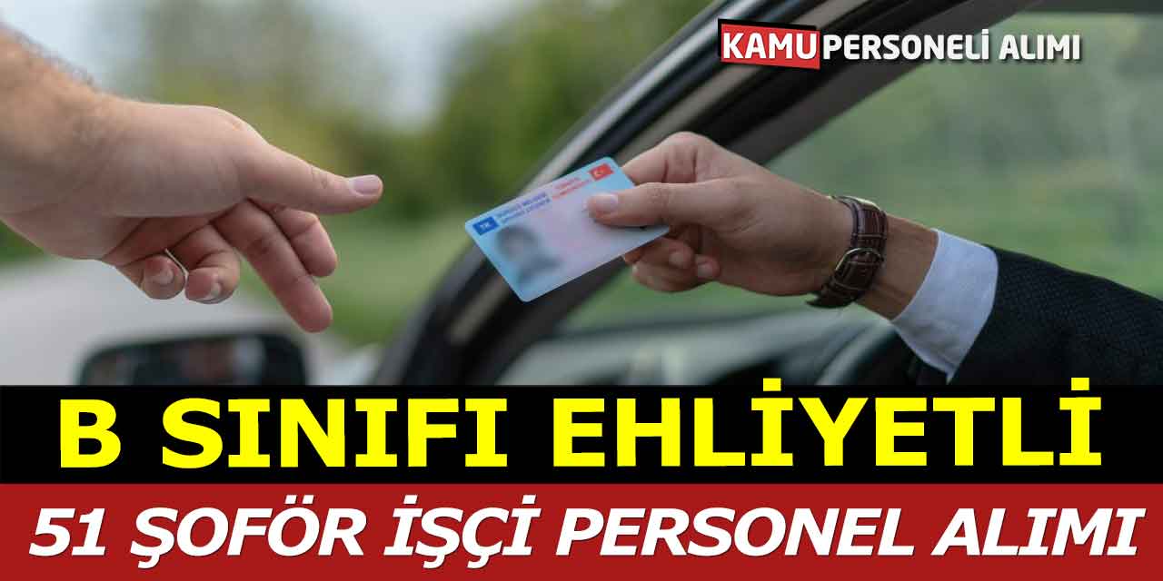 B Sınıfı Ehliyetli 5 Ünvanda 51 Şoför İşçi Personel Alımı Başladı