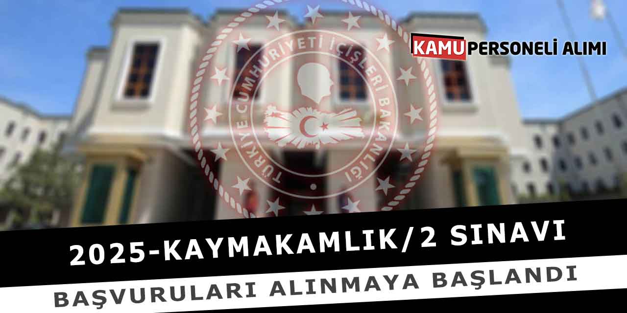 2025-Kaymakamlık/2 Sınavı: Başvuruları Alınmaya Başlandı