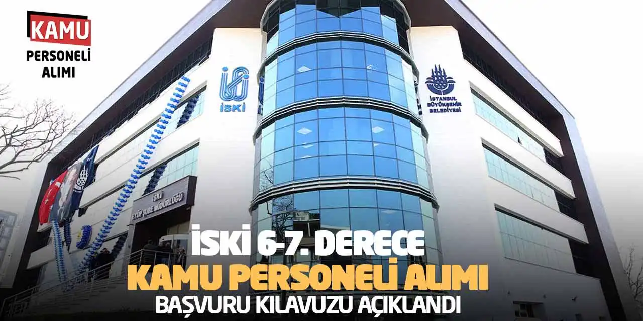 İSKİ 6-7. Derece Kamu Personeli Alımı Başvuru Kılavuzu Açıklandı