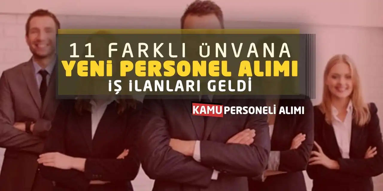 11 Farklı Ünvana Yeni Personel Alımı İş İlanları Geldi