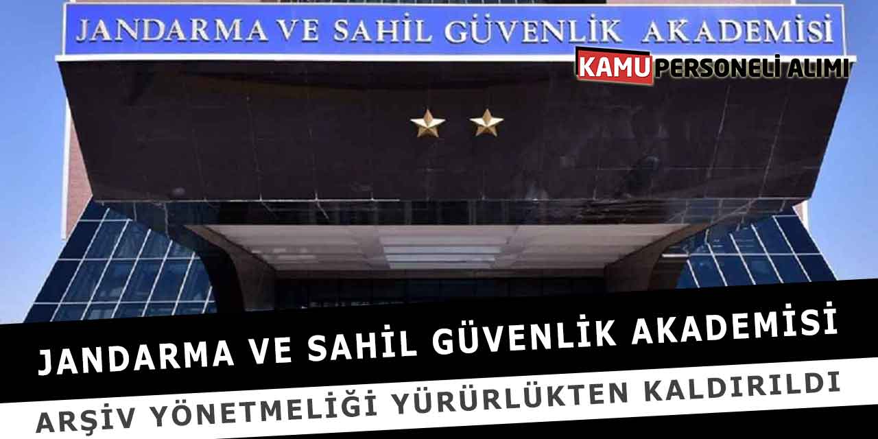 Jandarma Ve Sahil Güvenlik Akademisi Arşiv Yönetmeliği Kalktı
