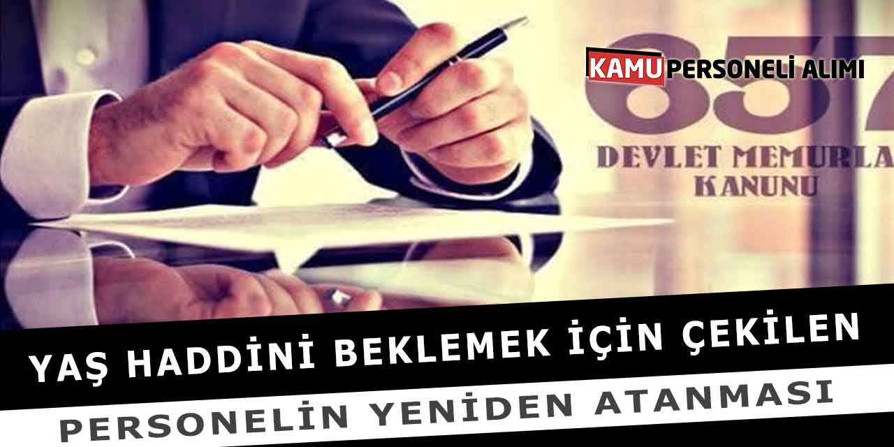 Yaş Haddini Beklemek İçin Çekilen Personelin Yeniden Atanması