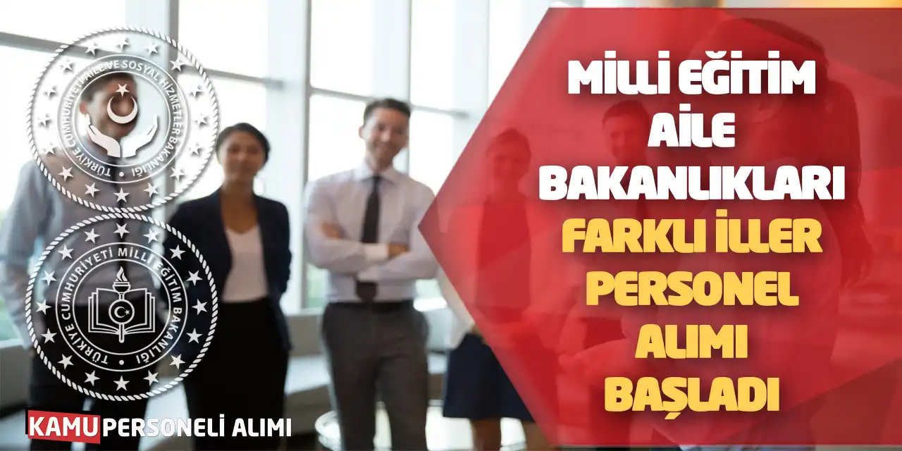 Milli Eğitim ve Aile Bakanlıkları Farklı İller Personel Alımı Başladı