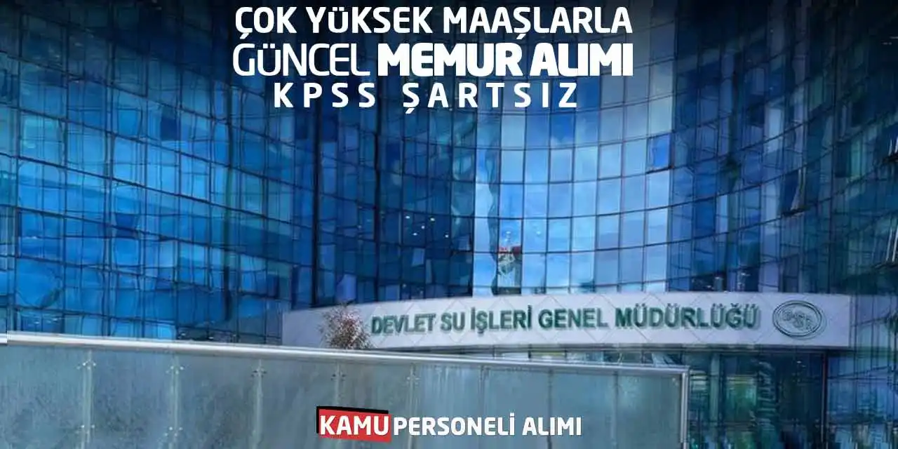 DSİ Çok Yüksek Maaşlarla Güncel Memur Alımı! KPSS Şartsız