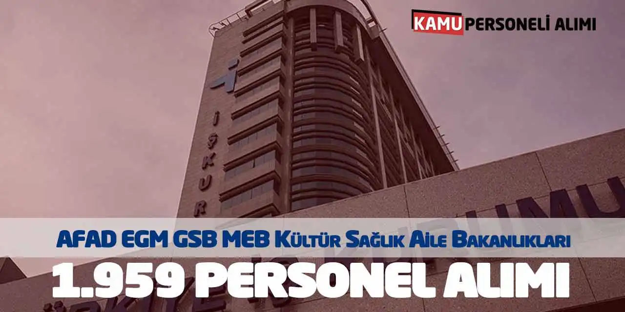 AFAD EGM GSB MEB Kültür Sağlık Aile Bakanlıkları 1.959 Personel Alımı