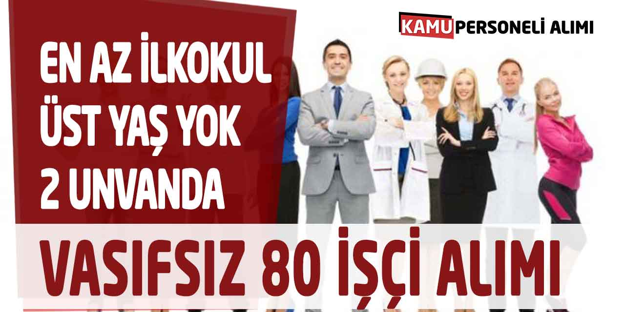 En az İlkokul Mezunu Vasıfsız 80 İşçi Alımı Başvurusu Başladı