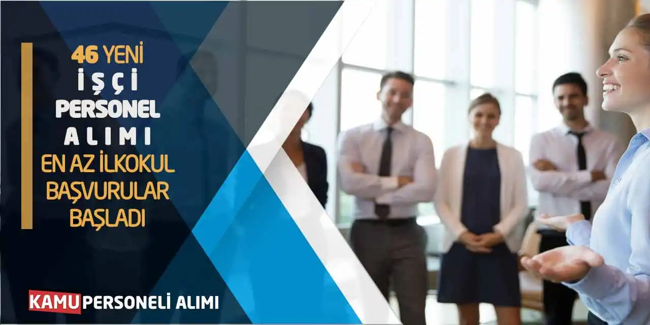 46 Yeni İşçi Personel Alımı: En Az İlkokul Başvurular Başladı