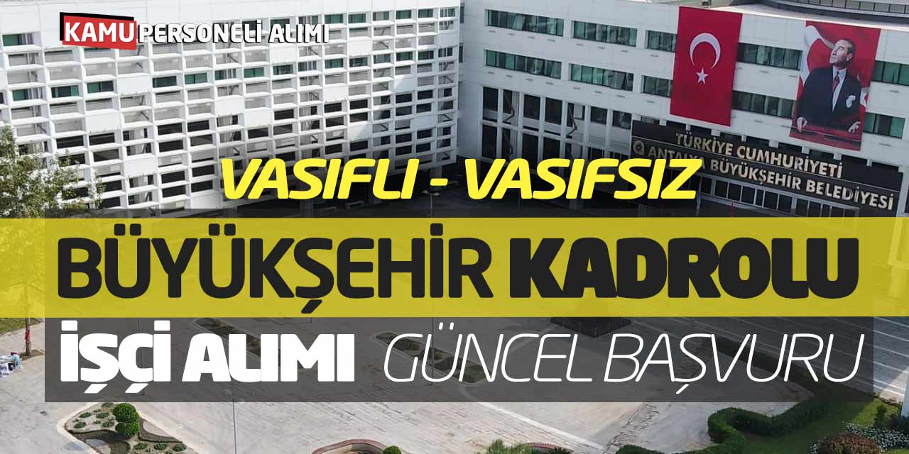 Vasıflı Vasıfsız Büyükşehir Kadrolu İşçi Alımı!  Güncel Başvuru