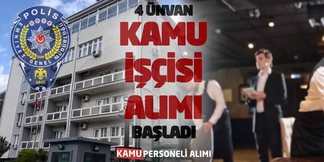 Emniyet Genel Müdürlüğü 4 Ünvan Kamu İşçisi Alımı Başladı