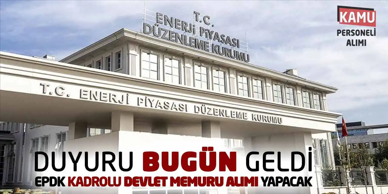 Duyuru Bugün Geldi! EPDK Kadrolu Devlet Memuru Alımı Yapacak
