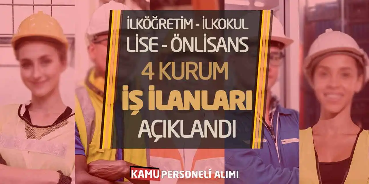 İlköğretim İlkokul Lise Önlisans 4 Kurum İş İlanları Açıklandı