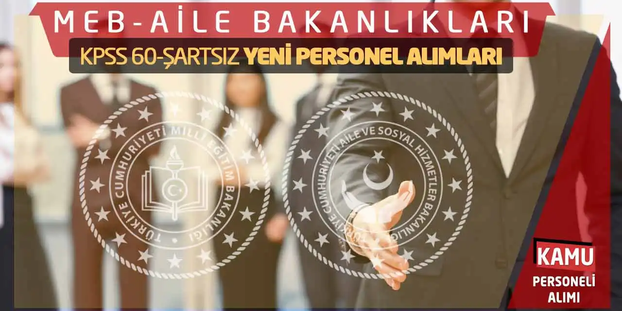 MEB-Aile Bakanlıkları KPSS 60-Şartsız Yeni Personel Alımları