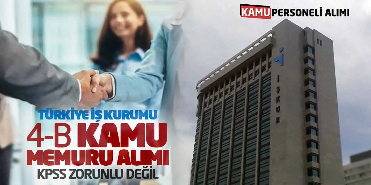 Türkiye İş Kurumu 4-B Kamu Memuru Alımı: KPSS Zorunlu Değil