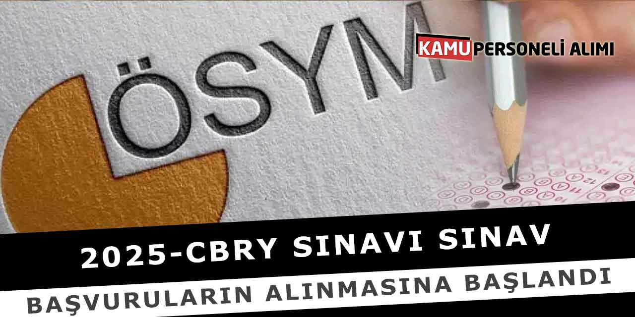 2025-CBRY Sınavı Sınav Başvuruların Alınmasına Başlandı
