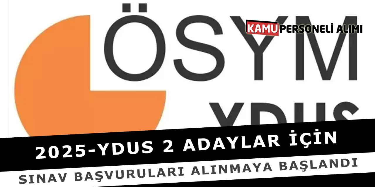 2025-YDUS 2 Adaylar İçin Sınav Başvuruları Alınmaya Başlandı