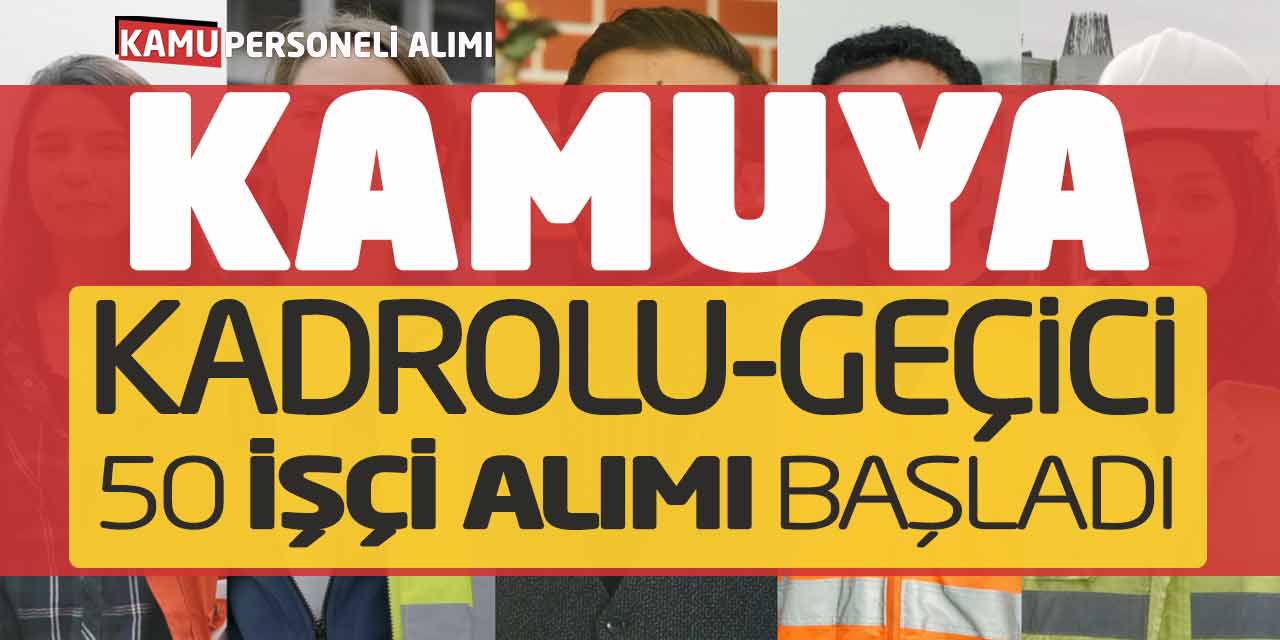 Kamuya Yeni Kadrolu-Geçici 50 İşçi Alımı Başvuruları Başladı