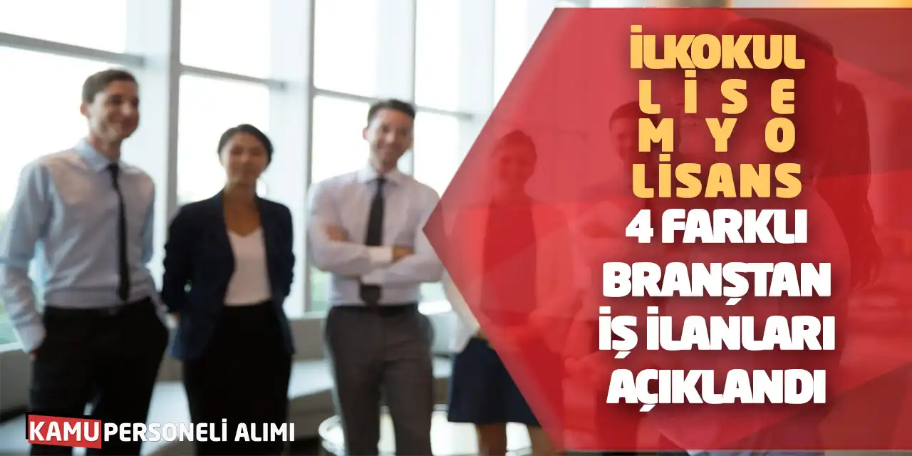 İlkokul-Lise-MYO-Lisans 4 Farklı Branştan İş İlanları Açıklandı