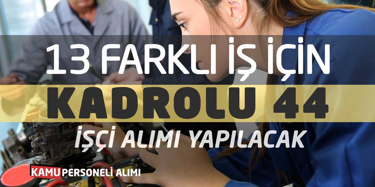 13 Farklı İş İçin Kadrolu 44 İşçi Alımı Yapılacak