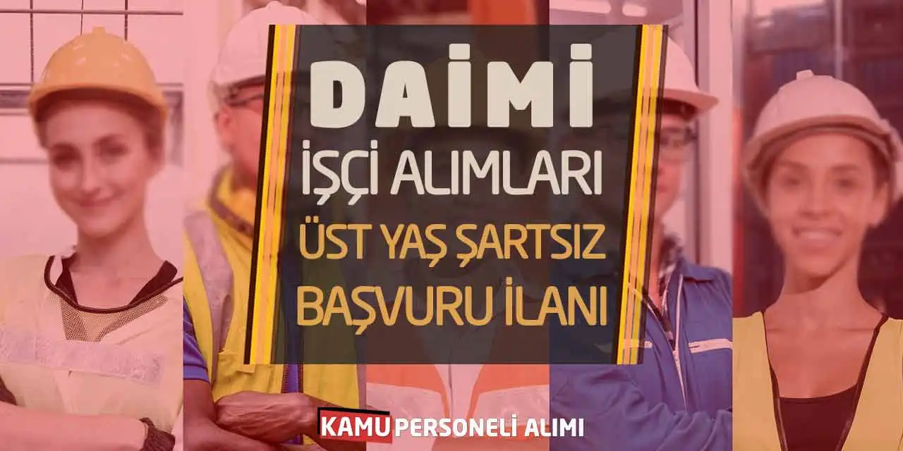 Daimi İşçi Alımları Yapılacak: Üst Yaş Şartsız Başvuru İlanı