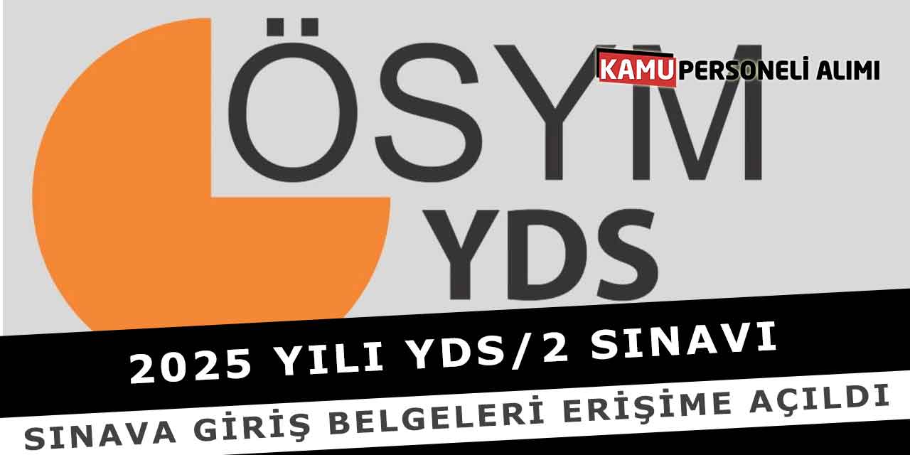 2025 Yılı YDS/2 Sınavı Sınava Giriş Belgeleri Erişime Açıldı