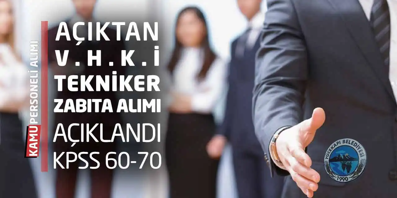 Açıktan VHKİ Tekniker Zabıta Memuru Alımı: KPSS 60-70