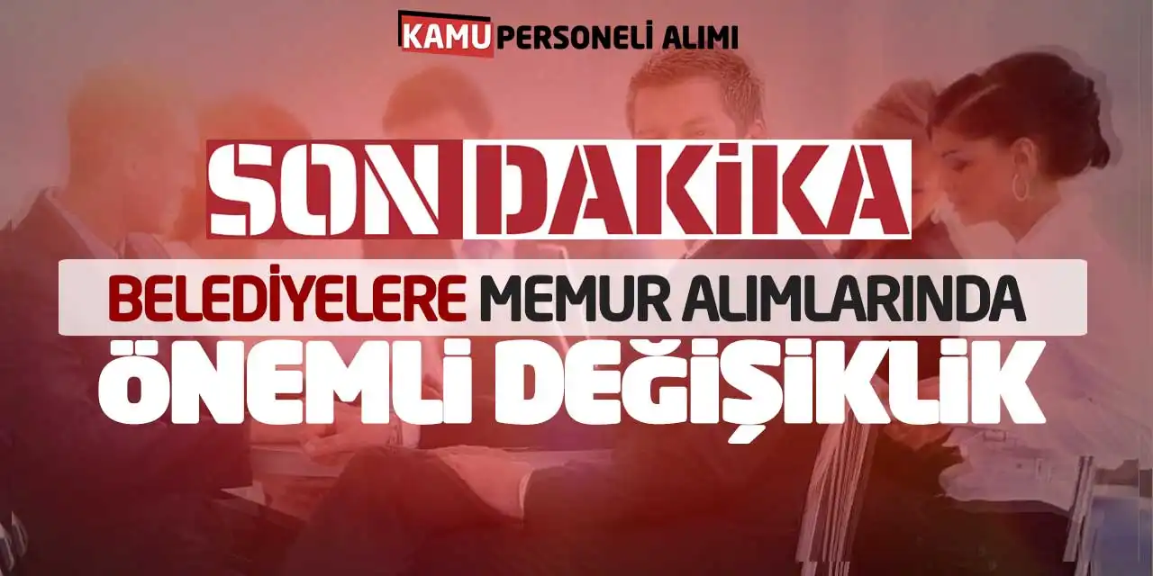 Son Dakika! Belediyelere Memur Alımlarında Önemli Değişiklik Yapıldı