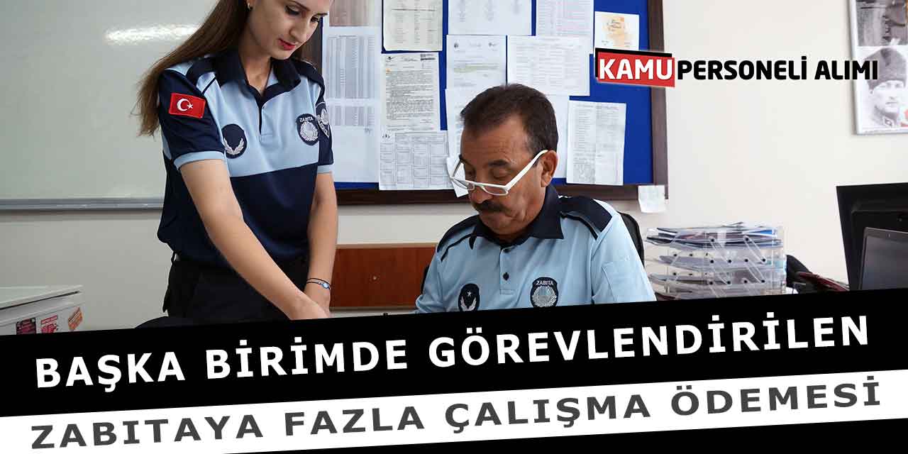 Başka Birimde Görevlendirilen Zabıtaya Fazla Çalışma Ödemesi