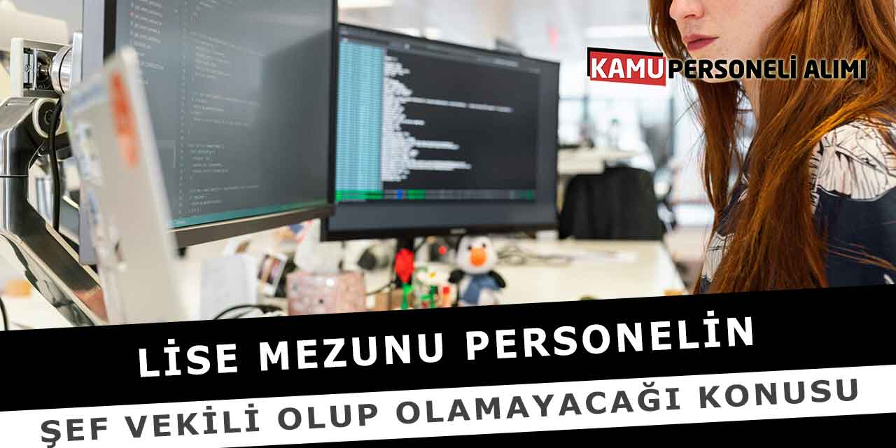 Lise Mezunu Personelin Şef Vekili Olup Olamayacağı Konusu