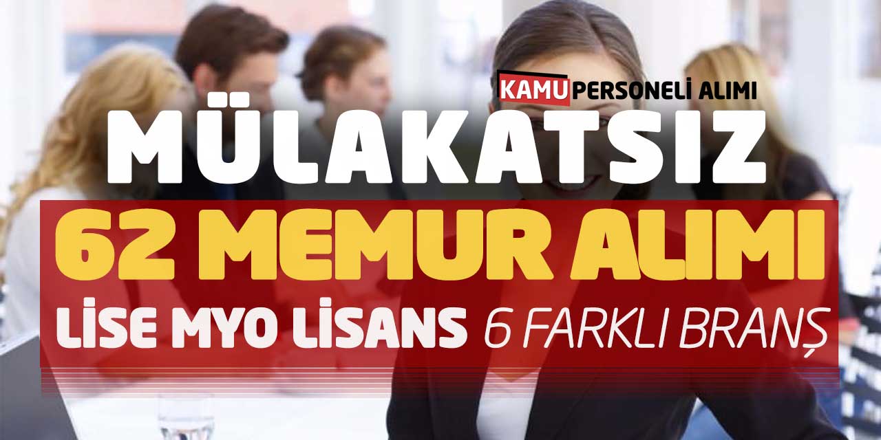 Mülakatsız 62 Memur Alımı! Lise MYO Lisans 6 Farklı Branş