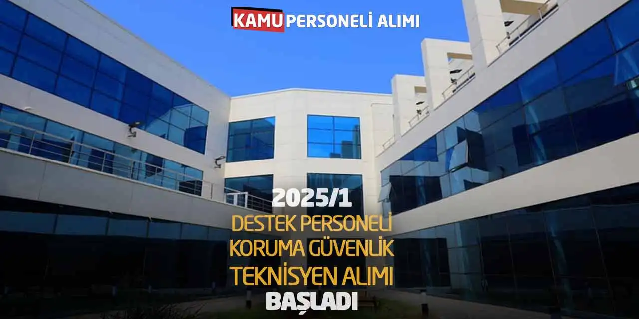 2025/1 Destek Personeli Koruma Güvenlik Teknisyen Alımı Başladı