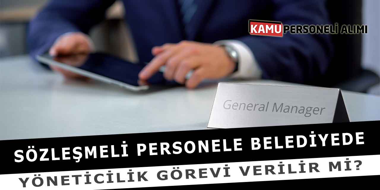 Sözleşmeli Personele Belediyede Yöneticilik Görevi Verilir Mi?