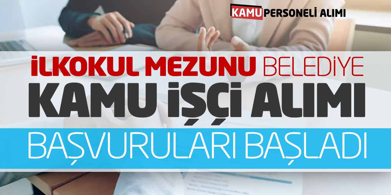 İlkokul Mezunu Belediye Kamu İşçi Alımı Başvuruları Başladı