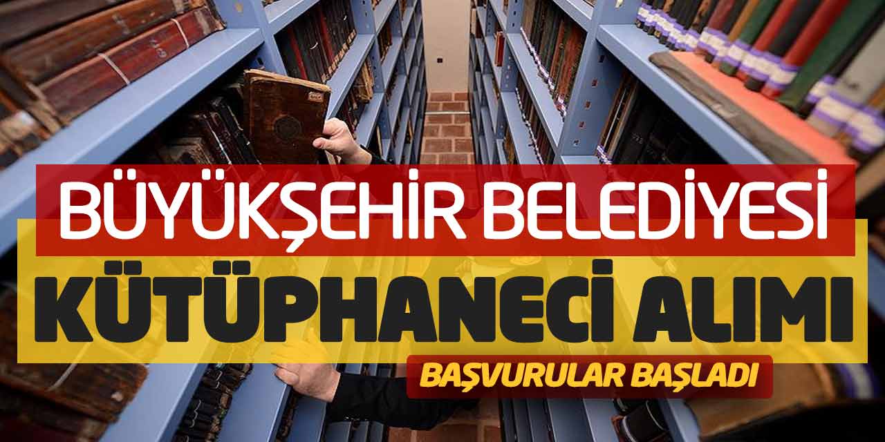 Büyükşehir Belediyesi Kadrolu Kütüphaneci Alımı! Başvurular Başladı