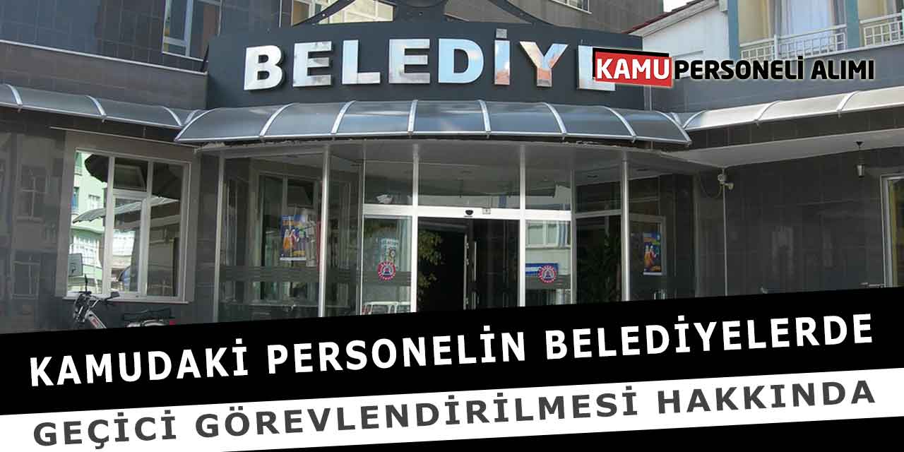 Kamudaki Personelin Belediyelerde Geçici Görevlendirilmesi