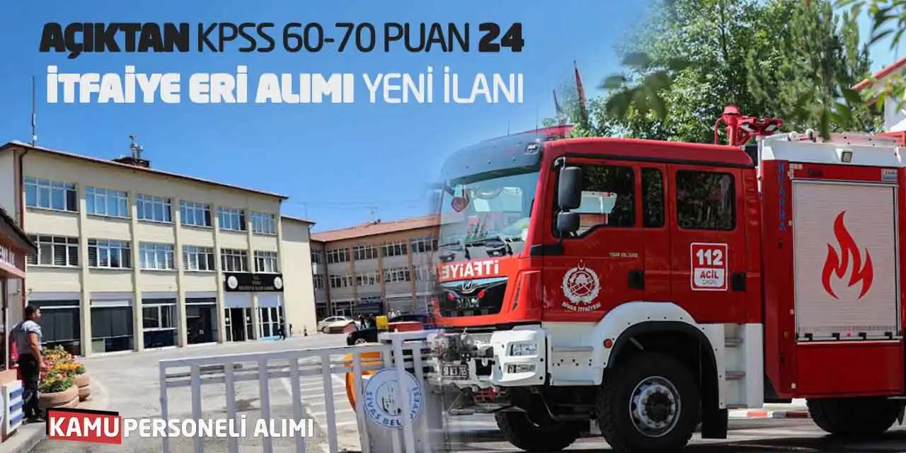 Açıktan KPSS 60-70 Puan 24 İtfaiye Eri Alımı Yeni İlanı Yayımlandı