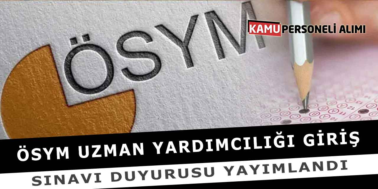 ÖSYM Uzman Yardımcılığı Giriş Sınavı Duyurusu Yayımlandı
