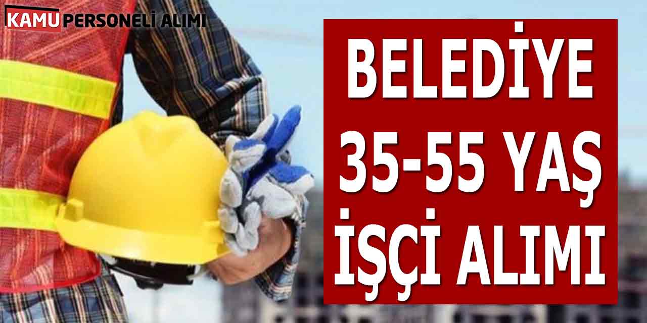 Belediyeye 35-55 Yaş Sınırla Yeni İşçi Personel İlanları