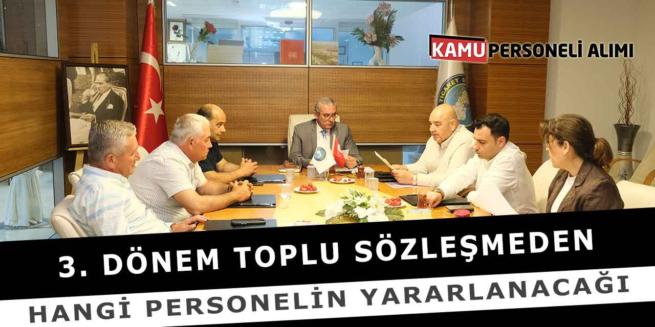 3. Dönem Toplu Sözleşmeden Hangi Personelin Yararlanacağı