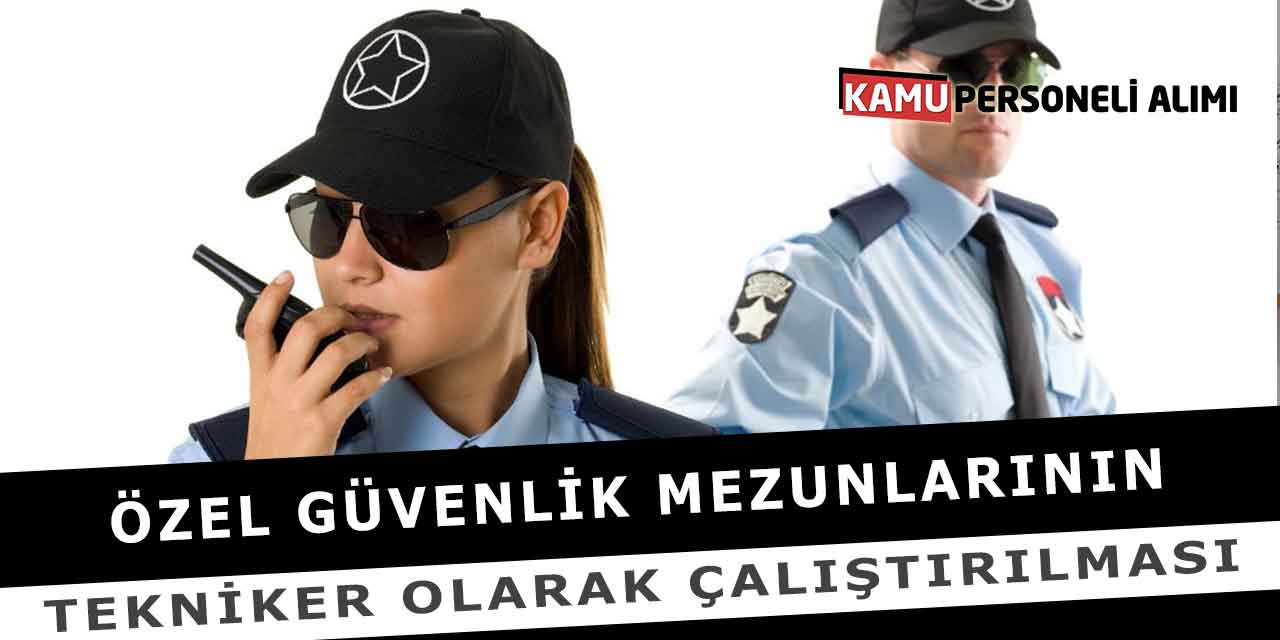 Özel Güvenlik Mezunlarının Tekniker Olarak Çalıştırılması